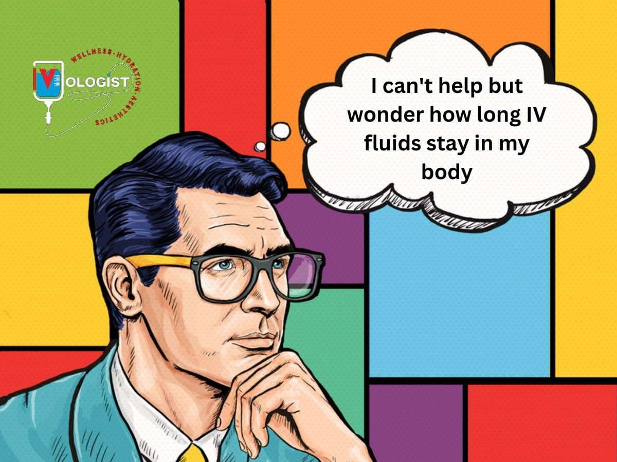 How Long Do IV Fluids Stay In The Body?
